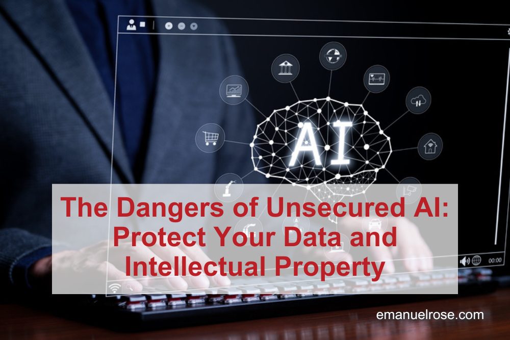The Dangers of Unsecured AI: Protect Your Data and Intellectual Property