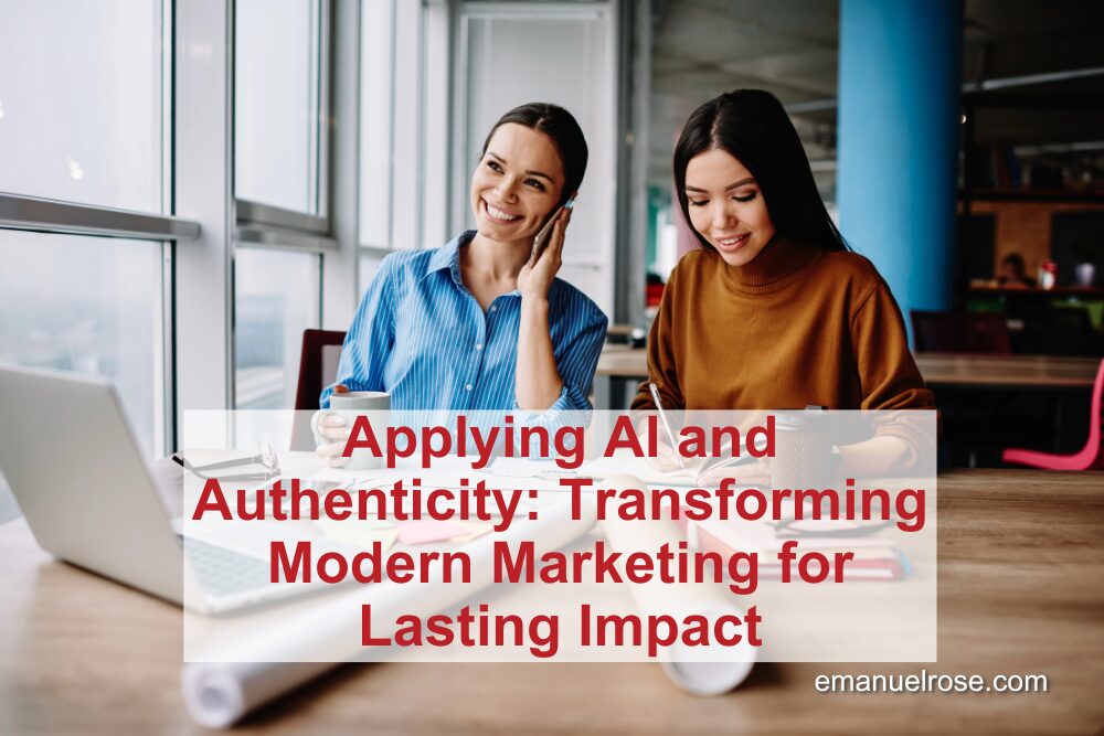 Applying AI and Authenticity: Transforming Modern Marketing for Lasting Impact