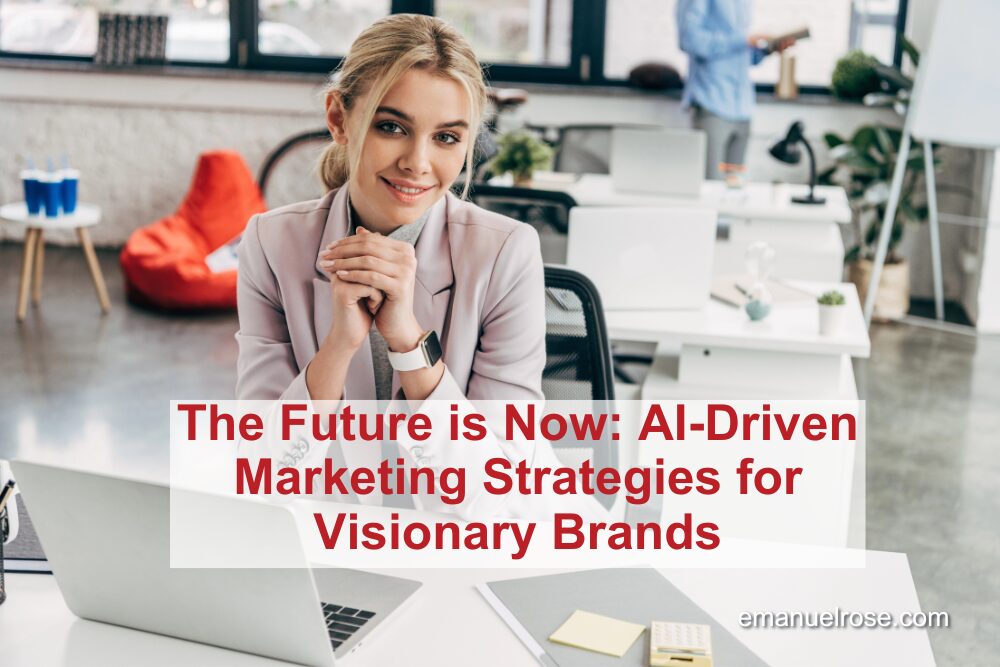 The Future is Now: AI-Driven Marketing Strategies for Visionary Brands