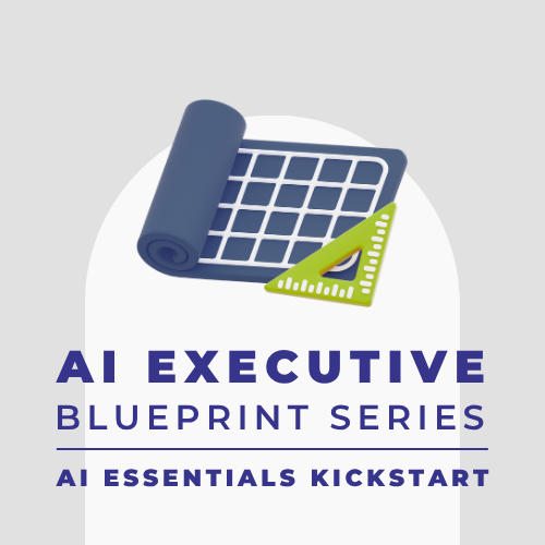 AI Executive Blueprint Series – AI Essentials Kickstart
