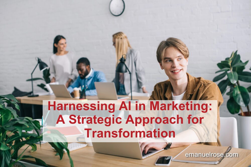 Harnessing AI in Marketing: A Strategic Approach for Transformation