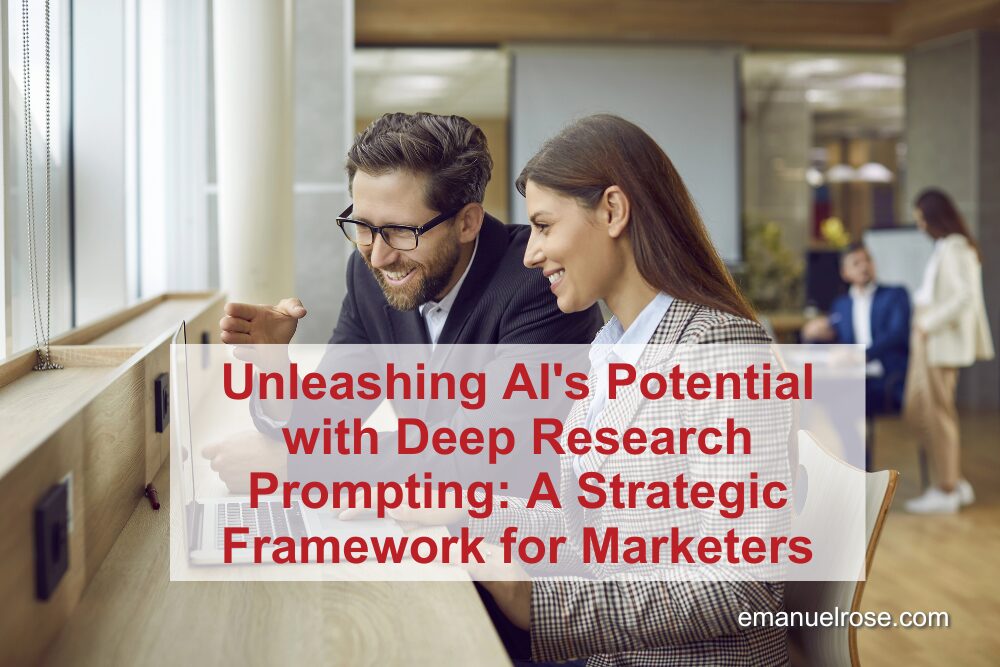 Unleashing AI’s Potential with Deep Research Prompting: A Strategic Framework for Marketers