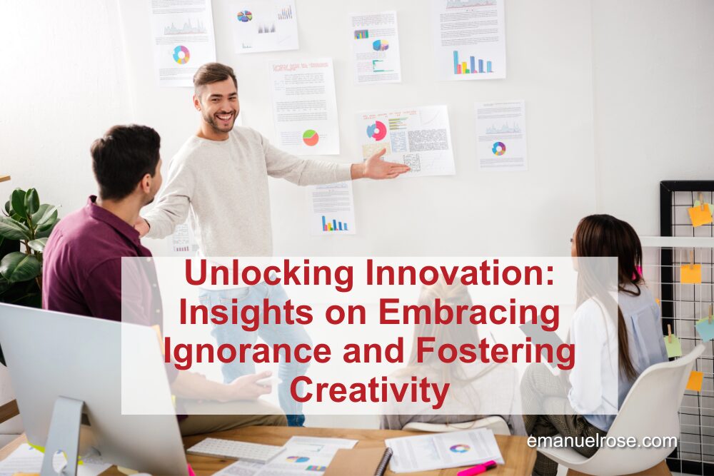 Unlocking Innovation: Insights on Embracing Ignorance and Fostering Creativity