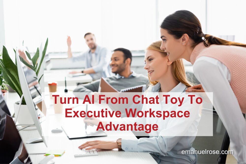 Turn AI From Chat Toy To Executive Workspace Advantage
